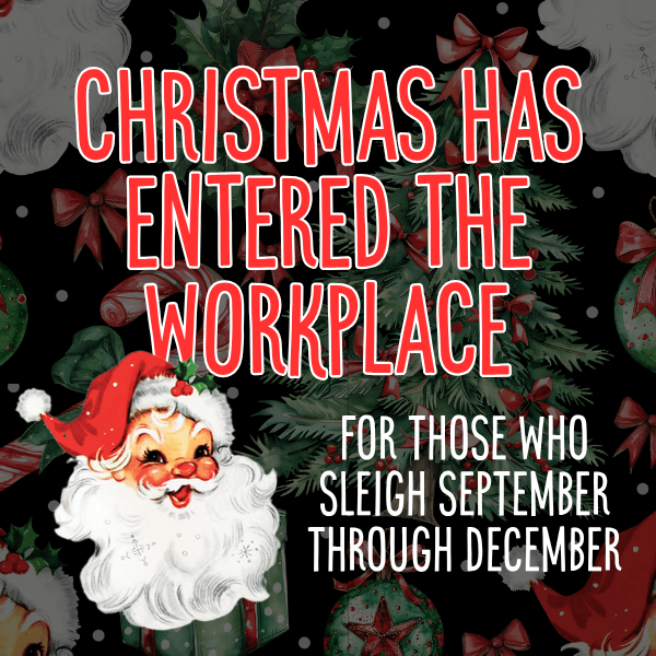 A festive Christmas-themed graphic with large red outlined text reading 'CHRISTMAS HAS ENTERED THE WORKPLACE' and smaller white text reading 'FOR THOSE WHO SLEIGH SEPTEMBER THROUGH DECEMBER.' The background shows a decorated Christmas tree, ornaments, snow, and a smiling Santa Claus illustration.
