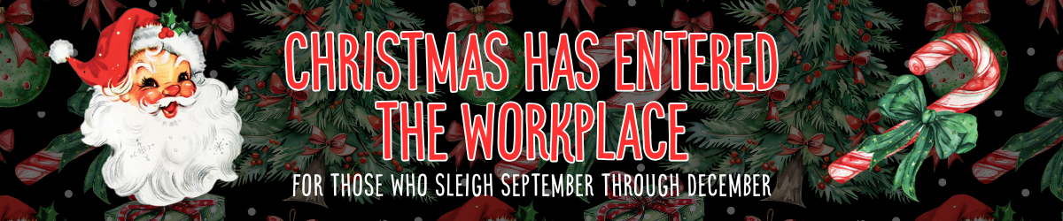 A festive Christmas-themed banner with the text 'CHRISTMAS HAS ENTERED THE WORKPLACE FOR THOSE WHO SLEIGH SEPTEMBER THROUGH DECEMBER' in red outlined lettering. The background is dark with pine branches, red berries, a candy cane, and a smiling Santa Claus figure on the left.